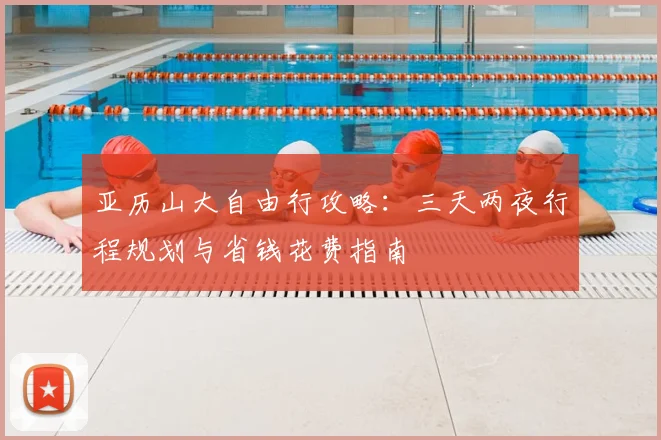 亚历山大自由行攻略:三天两夜行程规划与省钱花费指南